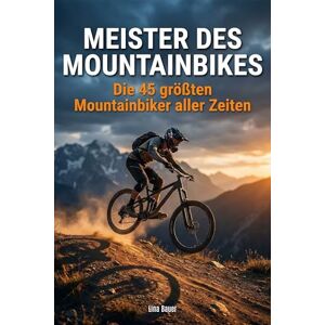 Bauer, Lina Meister des Mountainbikes: Die 45 größten Mountainbiker aller Zeiten Bauer, Lina Meister des Mountainbikes: Die 45 größten Mountainbiker aller Zeiten
