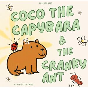 Hudson, Juliette Coco The Capybara And The Cranky Ant: A Picture Book About Kindness and Overcoming Bullying with Your Higher Self Shield Hudson, Juliette Coco The Capybara And The Cranky Ant: A Picture Book About Kindness and Overcoming Bullying with Your Higher Self Shield