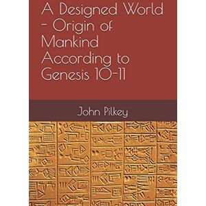 Pilkey, Dr John Davis A Designed World: Origin of Mankind According to Genesis 10-11: 6 (Origin of the Nations) Pilkey, Dr John Davis A Designed World: Origin of Mankind According to Genesis 10-11: 6 (Origin of the Nations)