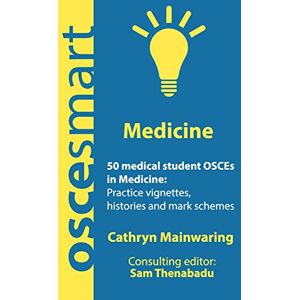 Mainwaring, Dr Cathryn OSCEsmart 50 medical student OSCEs in Medicine: Vignettes, histories and mark schemes for your finals. Mainwaring, Dr Cathryn OSCEsmart 50 medical student OSCEs in Medicine: Vignettes, histories and mark schemes for your finals.