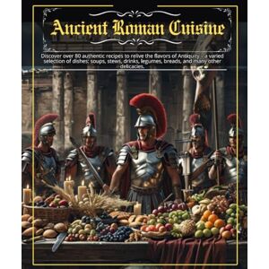 GLUDAMENNDI, GUSTAVO Ancient Roman Cuisine: Discover over 80 authentic recipes to relive the flavors of Antiquity – a varied selection of dishes: soups, stews, drinks, legumes, breads, and many other delicacies . GLUDAMENNDI, GUSTAVO Ancient Roman Cuisine: Discover over 80 authentic recipes to relive the flavors of Antiquity – a varied selection of dishes: soups, stews, drinks, legumes, breads, and many other delicacies .