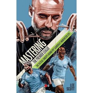Lee Mastering the Premier League: The Tactical Concepts behind Pep Guardiola's Manchester City Lee Mastering the Premier League: The Tactical Concepts behind Pep Guardiola's Manchester City
