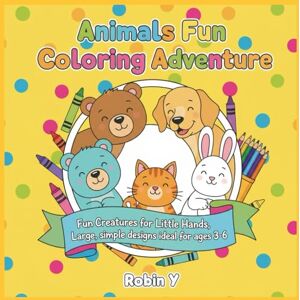 Y, Robin Animals Fun Coloring Adventure: Fun Creatures for Little Hands, Large, simple designs ideal for ages 3-6 , Thick black outlines for easy coloring Y, Robin Animals Fun Coloring Adventure: Fun Creatures for Little Hands, Large, simple designs ideal for ages 3-6 , Thick black outlines for easy coloring