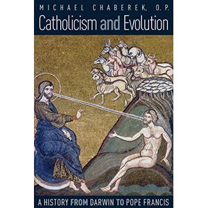 Chaberek, O.P., Michael Catholicism and Evolution: A History from Darwin to Pope Francis Chaberek, O.P., Michael Catholicism and Evolution: A History from Darwin to Pope Francis
