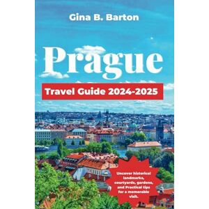 B. Barton, Gina Prague Travel Guide 2024-2025: Uncover historical landmarks, courtyards, gardens, and Practical tips for a memorable visit. B. Barton, Gina Prague Travel Guide 2024-2025: Uncover historical landmarks, courtyards, gardens, and Practical tips for a memorable visit.
