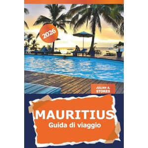 STOKES, JULIAN A. Mauritius Guida di viaggio 2026: Esplorando le principali attrazioni, spiagge, cultura e avventura nelle isole africane STOKES, JULIAN A. Mauritius Guida di viaggio 2026: Esplorando le principali attrazioni, spiagge, cultura e avventura nelle isole africane