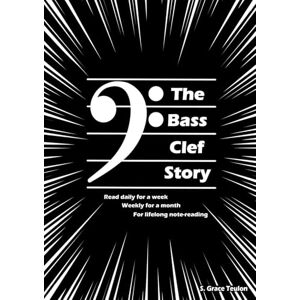 Teulon, S. Grace The Bass Clef Story: Read daily for a week Weekly for a month For life long note-reading (The Treble & Bass Clef Stories Read daily for a week, weekly for a month, for life long note-reading) Teulon, S. Grace The Bass Clef Story: Read daily for a week Weekly for a month For life long note-reading (The Treble & Bass Clef Stories Read daily for a week, weekly for a month, for life long note-reading)