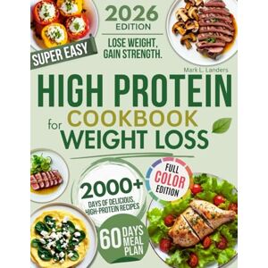 Landers, Mark L. Super Easy High Protein Low Carb Cookbook For Weight Loss: Burn Fat, Stay Full, and Lose Weight with Delicious, Time-Saving, Protein-Packed Recipes—While Loving Every Bite Landers, Mark L. Super Easy High Protein Low Carb Cookbook For Weight Loss: Burn Fat, Stay Full, and Lose Weight with Delicious, Time-Saving, Protein-Packed Recipes—While Loving Every Bite