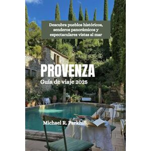 Parkhill, Michael R. PROVENZA Guía de viaje 2025: Descubra pueblos históricos, senderos panorámicos y espectaculares vistas al mar Parkhill, Michael R. PROVENZA Guía de viaje 2025: Descubra pueblos históricos, senderos panorámicos y espectaculares vistas al mar
