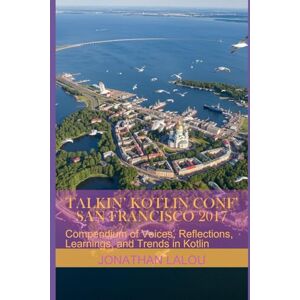 Lalou, Jonathan Talkin’ Kotlin Conf’ San Francisco 2017: Compendium of Voices, Reflections, Learnings, and Trends in Kotlin Lalou, Jonathan Talkin’ Kotlin Conf’ San Francisco 2017: Compendium of Voices, Reflections, Learnings, and Trends in Kotlin