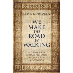 McLaren, Brian D We Make the Road by Walking: A Year-Long Quest for Spiritual Formation, Reorientation, and Activation McLaren, Brian D We Make the Road by Walking: A Year-Long Quest for Spiritual Formation, Reorientation, and Activation