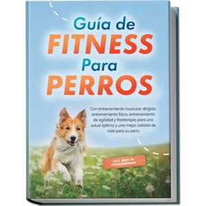 Kortlang, Jens Guía de fitness para perros: Con entrenamiento muscular dirigido, entrenamiento físico, entrenamiento de agilidad y fisioterapia para una salud óptima ... para su perro incluye plan de entrenamiento Kortlang, Jens Guía de fitness para perros: Con entrenamiento muscular dirigido, entrenamiento físico, entrenamiento de agilidad y fisioterapia para una salud óptima ... para su perro incluye plan de entrenamiento