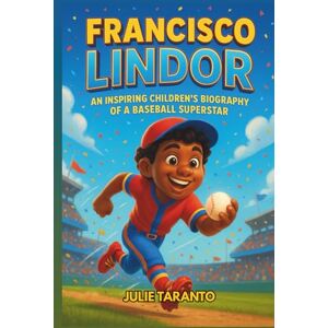 Taranto, Julie Francisco Lindor: An Inspiring Children’s Biography of a Baseball Superstar Taranto, Julie Francisco Lindor: An Inspiring Children’s Biography of a Baseball Superstar
