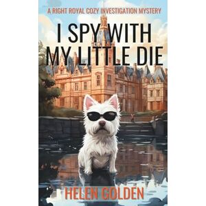 Golden, Helen I Spy With My Little Die (A Right Royal Cozy Investigation Mystery): A female amateur sleuth cozy mystery with a hint of humour: 6 Golden, Helen I Spy With My Little Die (A Right Royal Cozy Investigation Mystery): A female amateur sleuth cozy mystery with a hint of humour: 6