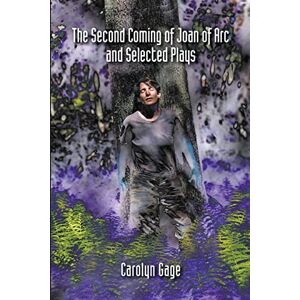 Gage, Carolyn The Second Coming of Joan of Arc and Selected Plays Gage, Carolyn The Second Coming of Joan of Arc and Selected Plays