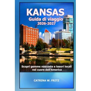 FRITZ, CATRINA W. KANSAS Guida di viaggio 2026-2027: Scopri gemme nascoste e tesori locali nel cuore dell'America (CATRINA FRITZ TRAVEL GUIDE (TRANSLATION)) FRITZ, CATRINA W. KANSAS Guida di viaggio 2026-2027: Scopri gemme nascoste e tesori locali nel cuore dell'America (CATRINA FRITZ TRAVEL GUIDE (TRANSLATION))