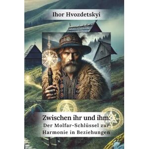 Hvozdetskyi, Ihor Zwischen ihr und ihm: Der Molfar-Schlüssel zur Harmonie in Beziehungen Hvozdetskyi, Ihor Zwischen ihr und ihm: Der Molfar-Schlüssel zur Harmonie in Beziehungen