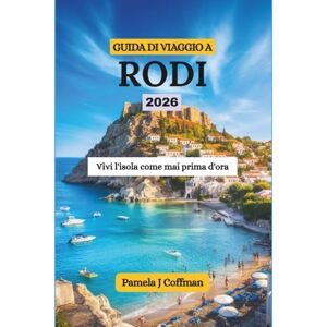 Coffman, Pamela J GUIDA DI VIAGGIO A RODI 2026: Vivi l'isola come mai prima d'ora Coffman, Pamela J GUIDA DI VIAGGIO A RODI 2026: Vivi l'isola come mai prima d'ora