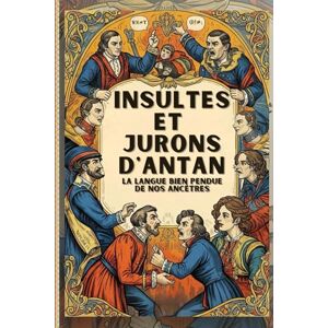 D, SVEN INSULTES et JURONS D'ANTAN La langue bien pendue de nos ancêtres: Dictionnaire historique des insultes, jurons et expressions oubliées de l’Ancien ... la langue savoureuse et piquante de nos aïeux D, SVEN INSULTES et JURONS D'ANTAN La langue bien pendue de nos ancêtres: Dictionnaire historique des insultes, jurons et expressions oubliées de l’Ancien ... la langue savoureuse et piquante de nos aïeux