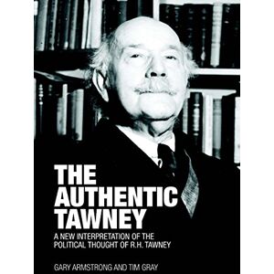 Armstrong, Gary The Authentic Tawney: A New Interpretation of the Political Thought of R.H. Tawney Armstrong, Gary The Authentic Tawney: A New Interpretation of the Political Thought of R.H. Tawney