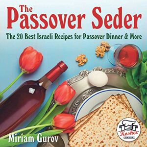 Gurov, Miriam The Passover Seder: The 20 Best Israeli Recipes for Passover Dinner & More: 3 (Kosher Cookbooks) Gurov, Miriam The Passover Seder: The 20 Best Israeli Recipes for Passover Dinner & More: 3 (Kosher Cookbooks)