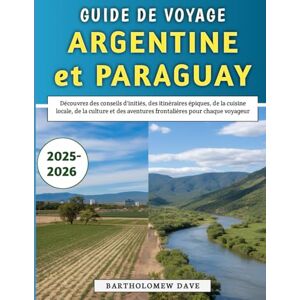 Dave, Bartholomew Guide De Voyage Argentine et Paraguay 2025-2026: Découvrez des conseils d'initiés, des itinéraires épiques, de la cuisine locale, de la culture et des aventures frontalières pour chaque voyageur Dave, Bartholomew Guide De Voyage Argentine et Paraguay 2025-2026: Découvrez des conseils d'initiés, des itinéraires épiques, de la cuisine locale, de la culture et des aventures frontalières pour chaque voyageur