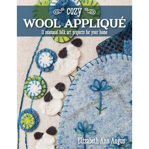 Angus, Elizabeth Ann Cozy Wool Appliqué: 11 seasonal folk art projects for your home Angus, Elizabeth Ann Cozy Wool Appliqué: 11 seasonal folk art projects for your home