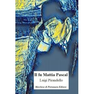 Pirandello, Luigi Il fu Mattia Pascal: Versione integrale con approfondimenti e illustrazioni Pirandello, Luigi Il fu Mattia Pascal: Versione integrale con approfondimenti e illustrazioni