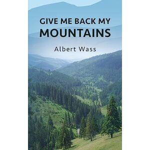 Wass, Albert Give Me Back My Mountains Wass, Albert Give Me Back My Mountains