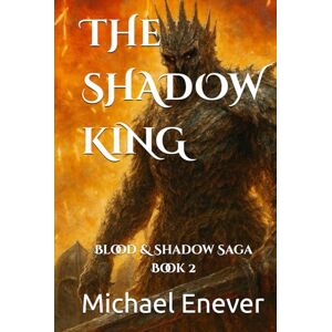 Enever, Mr Michael Craig The Shadow King: Blood & Shadow Saga Book 2 Enever, Mr Michael Craig The Shadow King: Blood & Shadow Saga Book 2