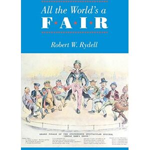 Rydell, Robert W. All the World's a Fair: Visions of Empire at American International Expositions, 1876-1916 Rydell, Robert W. All the World's a Fair: Visions of Empire at American International Expositions, 1876-1916