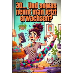 Heinrich, Anna 30... Und sowas nennt man jetzt erwachsen? – Wie man mit 30 überlebt, ohne den Verstand (komplett) zu verlieren Das perfekte Geschenk für Frauen zum 30. Geburtstag Heinrich, Anna 30... Und sowas nennt man jetzt erwachsen? – Wie man mit 30 überlebt, ohne den Verstand (komplett) zu verlieren Das perfekte Geschenk für Frauen zum 30. Geburtstag