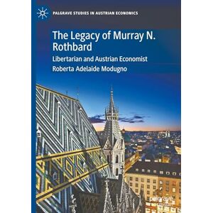 Modugno, Roberta Adelaide The Legacy of Murray N. Rothbard: Libertarian and Austrian Economist (Palgrave Studies in Austrian Economics) Modugno, Roberta Adelaide The Legacy of Murray N. Rothbard: Libertarian and Austrian Economist (Palgrave Studies in Austrian Economics)