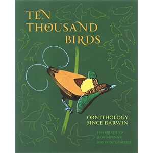 Tim Birkhead Ten Thousand Birds: Ornithology since Darwin Tim Birkhead Ten Thousand Birds: Ornithology since Darwin