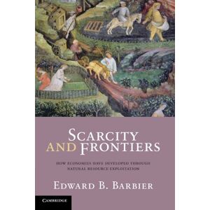 Barbier, Edward Scarcity and Frontiers: How Economies Have Developed Through Natural Resource Exploitation Barbier, Edward Scarcity and Frontiers: How Economies Have Developed Through Natural Resource Exploitation
