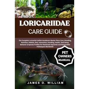 William, James O. LORICARIIDAE CARE GUIDE: The Complete Loricariid Catfish Handbook: Master Pleco Care, Breeding, Nutrition, Habitat, Diet, Interaction, Handling,, Tank ... and Responsible Fishkeepers Worldwide William, James O. LORICARIIDAE CARE GUIDE: The Complete Loricariid Catfish Handbook: Master Pleco Care, Breeding, Nutrition, Habitat, Diet, Interaction, Handling,, Tank ... and Responsible Fishkeepers Worldwide