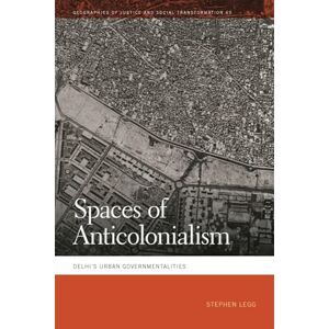 Legg, Stephen Spaces of Anticolonialism: Delhi's Urban Governmentalities (Geographies of Justice and Social Transformation) Legg, Stephen Spaces of Anticolonialism: Delhi's Urban Governmentalities (Geographies of Justice and Social Transformation)