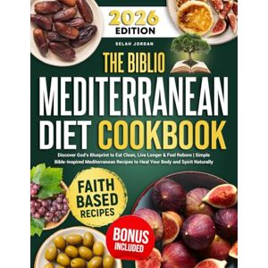 Jordan, Selah The Biblio Mediterranean Diet Cookbook: Discover God’s Blueprint to Eat Clean, Live Longer & Feel Reborn Simple Bible-Inspired Mediterranean Recipes to Heal Your Body and Spirit Naturally Jordan, Selah The Biblio Mediterranean Diet Cookbook: Discover God’s Blueprint to Eat Clean, Live Longer & Feel Reborn Simple Bible-Inspired Mediterranean Recipes to Heal Your Body and Spirit Naturally