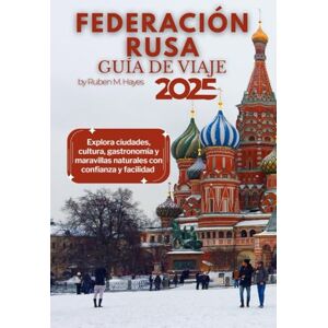 Hayes, Ruben M. Guía de viaje de la Federación Rusa 2025: Explora ciudades, cultura, gastronomía y maravillas naturales con confianza y facilidad Hayes, Ruben M. Guía de viaje de la Federación Rusa 2025: Explora ciudades, cultura, gastronomía y maravillas naturales con confianza y facilidad