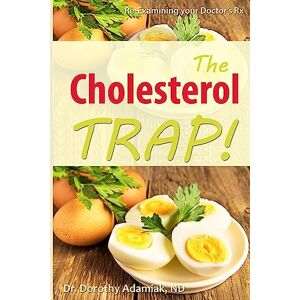 Adamiak ND, Dr Dorothy The Cholesterol Trap!: Re-Examining your Doctor's Prescription Adamiak ND, Dr Dorothy The Cholesterol Trap!: Re-Examining your Doctor's Prescription