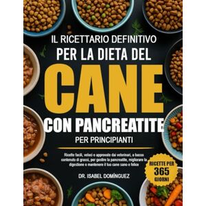 DOMÍNGUEZ, DR. ISABEL IL RICETTARIO DEFINITIVO PER LA DIETA DEL CANE CON PANCREATITE PER PRINCIPIANTI: Ricette facili, veloci e approvate dai veterinari, a basso contenuto ... e mantenere il tuo cane sano e felice DOMÍNGUEZ, DR. ISABEL IL RICETTARIO DEFINITIVO PER LA DIETA DEL CANE CON PANCREATITE PER PRINCIPIANTI: Ricette facili, veloci e approvate dai veterinari, a basso contenuto ... e mantenere il tuo cane sano e felice
