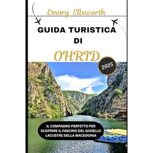 Ellsworth, Emory GUIDA TURISTICA DI OHRID 2025: Il compagno perfetto per scoprire il fascino del gioiello lacustre della Macedonia Ellsworth, Emory GUIDA TURISTICA DI OHRID 2025: Il compagno perfetto per scoprire il fascino del gioiello lacustre della Macedonia