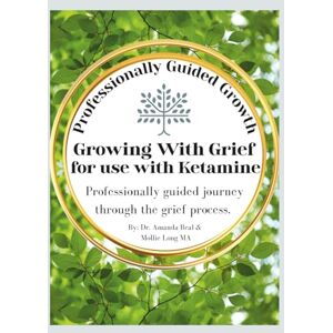 Beal, Dr. Amanda Growing With Grief: For use with Ketamine Beal, Dr. Amanda Growing With Grief: For use with Ketamine