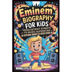 Ellis, Mariella EMINEM BIOGRAPHY FOR KIDS: From Detroit Streets to Music Superstar An Inspiring Journey of Never Giving Up Ellis, Mariella EMINEM BIOGRAPHY FOR KIDS: From Detroit Streets to Music Superstar An Inspiring Journey of Never Giving Up