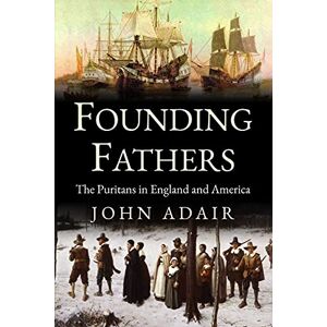 Adair, John Eric Founding Fathers: Puritans in England and America (Uncovering the Seventeenth Century) Adair, John Eric Founding Fathers: Puritans in England and America (Uncovering the Seventeenth Century)