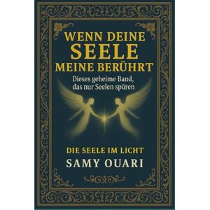 Ouari, Samy Wenn deine Seele meine berührt: Dieses geheime Band, das nur Seelen spüren (Die Seele im Licht) Ouari, Samy Wenn deine Seele meine berührt: Dieses geheime Band, das nur Seelen spüren (Die Seele im Licht)