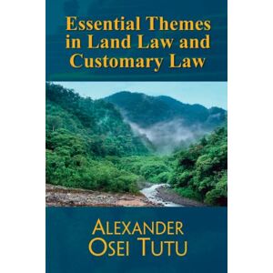 Osei Tutu, Alexander Essential Themes in Land Law and Customary Law Osei Tutu, Alexander Essential Themes in Land Law and Customary Law