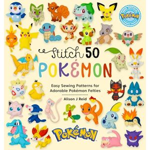 Reid, Alison J Stitch 50 Pokémon: Easy sewing patterns for adorable Pokémon felties Reid, Alison J Stitch 50 Pokémon: Easy sewing patterns for adorable Pokémon felties