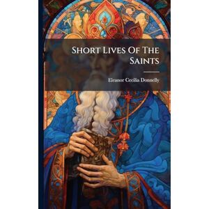 Donnelly, Eleanor Cecilia Short Lives Of The Saints Donnelly, Eleanor Cecilia Short Lives Of The Saints