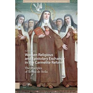 Mujica, Bárbara Women Religious and Epistolary Exchange in the Carmelite Reform: The Disciples of Teresa de Avila: 10 (Gendering the Late Medieval and Early Modern World) Mujica, Bárbara Women Religious and Epistolary Exchange in the Carmelite Reform: The Disciples of Teresa de Avila: 10 (Gendering the Late Medieval and Early Modern World)